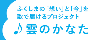 ふくしまの「想い」と「今」を歌で届けるプロジェクト 雲のかなた